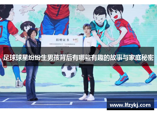 足球球星纷纷生男孩背后有哪些有趣的故事与家庭秘密