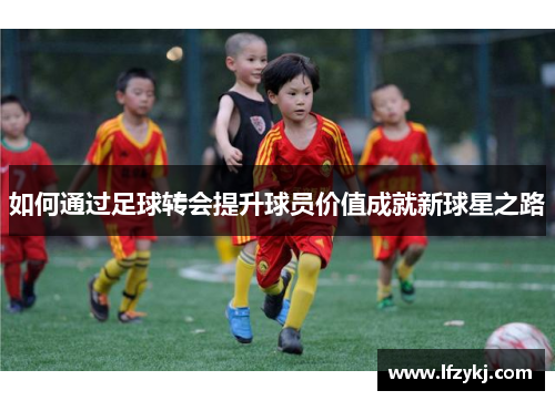 如何通过足球转会提升球员价值成就新球星之路